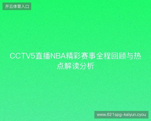 CCTV5直播NBA精彩赛事全程回顾与热点解读分析