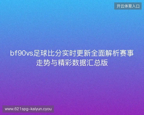 bf90vs足球比分实时更新全面解析赛事走势与精彩数据汇总版