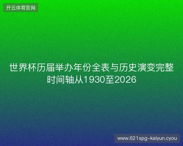 世界杯历届举办年份全表与历史演变完整时间轴从1930至2026